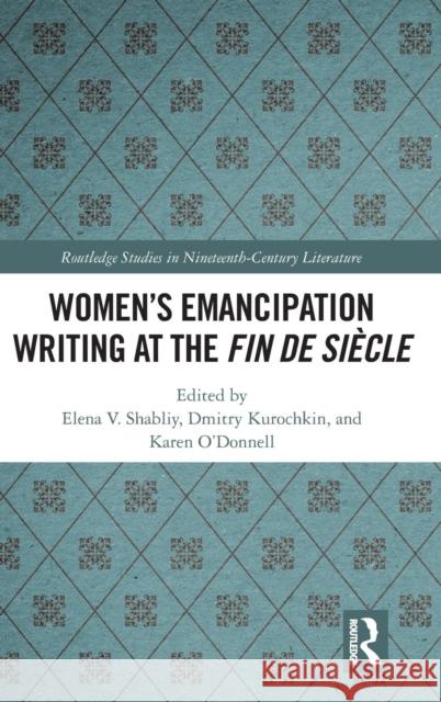 Women's Emancipation Writing at the Fin de Siecle Elena V. Shabliy Dmitry Kurochkin 9780367134686 Routledge