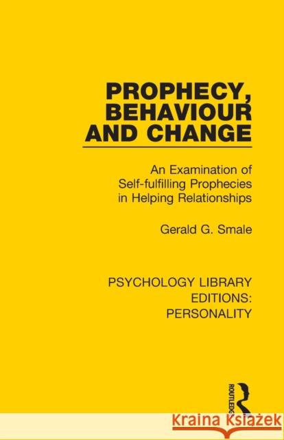 Prophecy, Behaviour and Change: An Examination of Self-Fulfilling Prophecies in Helping Relationships Gerald G. Smale 9780367134747 Routledge