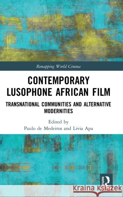 Contemporary Lusophone African Film: Transnational Communities and Alternative Modernities Paulo D L 9780367134976 Routledge