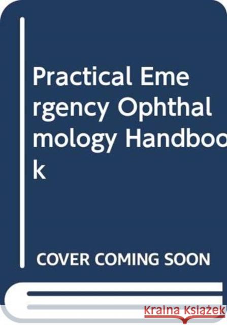 Practical Emergency Ophthalmology Handbook: An Algorithm Based Approach to Ophthalmic Emergencies Shirodkar, Amy-Lee 9780367135034 CRC Press