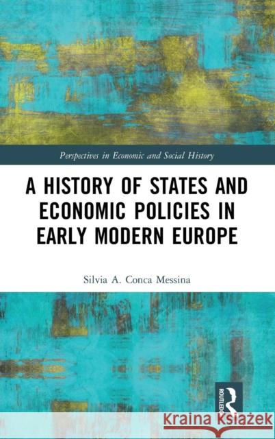 A History of States and Economic Policies in Early Modern Europe: Published in Italian as Profitti del Potere: Stato Ed Economia Nell'europa Moderna Conca Messina, Silvia A. 9780367135102 Routledge