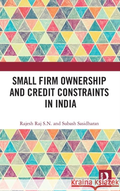 Small Firm Ownership and Credit Constraints in India Rajesh Ra Subash Sasidharan 9780367135126 Routledge Chapman & Hall