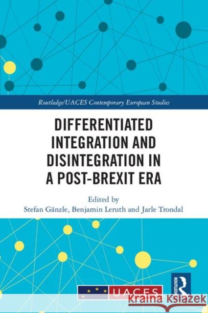Differentiated Integration and Disintegration in a Post-Brexit Era Stefan Ganzle Benjamin Leruth Jarle Trondal 9780367135300