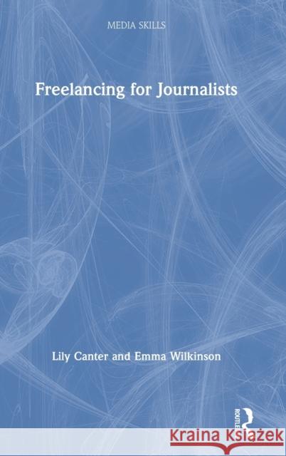 Freelancing for Journalists Lily Canter Emma Wilkinson 9780367135546 Routledge