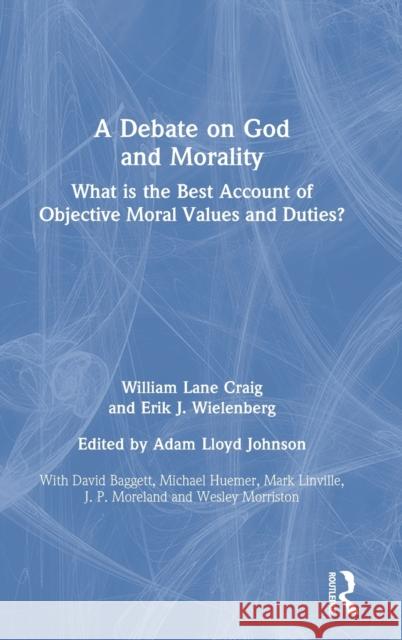 A Debate on God and Morality: What is the Best Account of Objective Moral Values and Duties? Craig, William Lane 9780367135645 Routledge