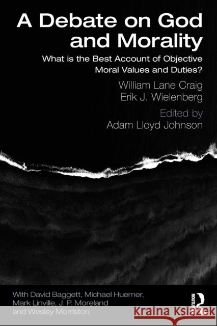 A Debate on God and Morality: What is the Best Account of Objective Moral Values and Duties? Craig, William Lane 9780367135652 Routledge