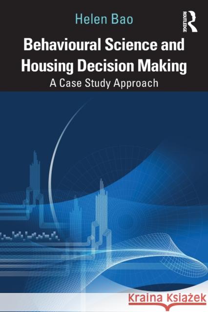 Behavioural Science and Housing Decision Making: A Case Study Approach Helen (University of Cambridge, UK) Bao 9780367135768