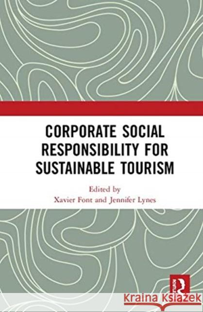 Corporate Social Responsibility for Sustainable Tourism Xavier Font Jennifer Lynes 9780367135935