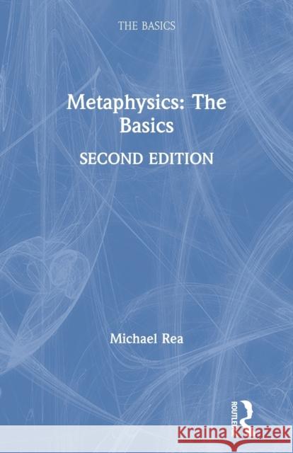 Metaphysics: The Basics Michael (University of Notre Dame, USA) Rea 9780367136086 Taylor & Francis Ltd
