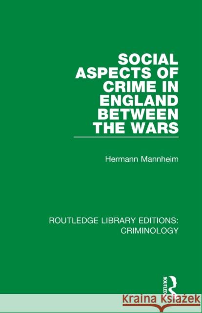 Social Aspects of Crime in England Between the Wars Hermann Mannheim 9780367136147 Routledge