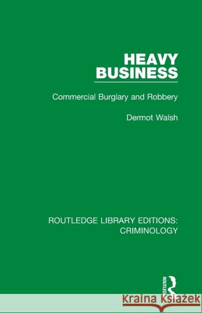 Heavy Business: Commercial Burglary and Robbery Dermot Walsh 9780367136215