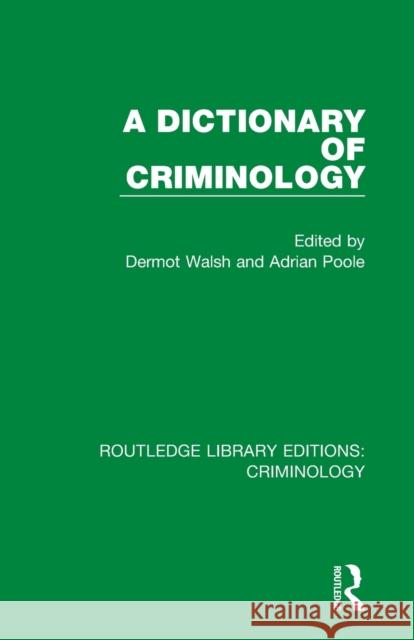 A Dictionary of Criminology Dermot Walsh Adrian Poole 9780367136222 Routledge