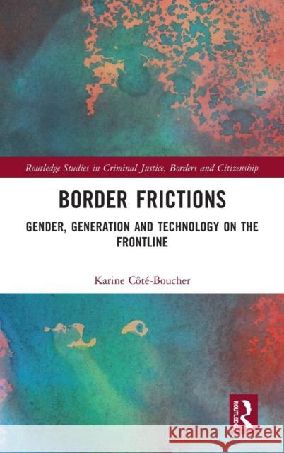 Border Frictions: Gender, Generation and Technology on the Frontline Karine Cote-Boucher 9780367136413 Routledge