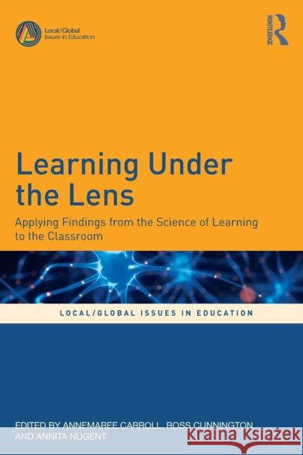 Learning Under the Lens: Applying Findings from the Science of Learning to the Classroom Annemaree Carroll Ross Cunnington Annita Nugent 9780367136635