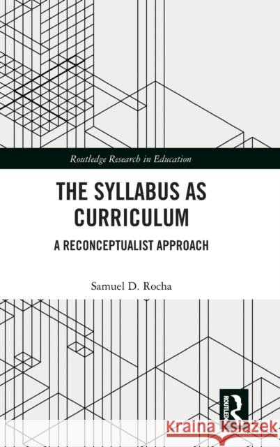 The Syllabus as Curriculum: A Reconceptualist Approach Rocha, Samuel D. 9780367136697 Routledge