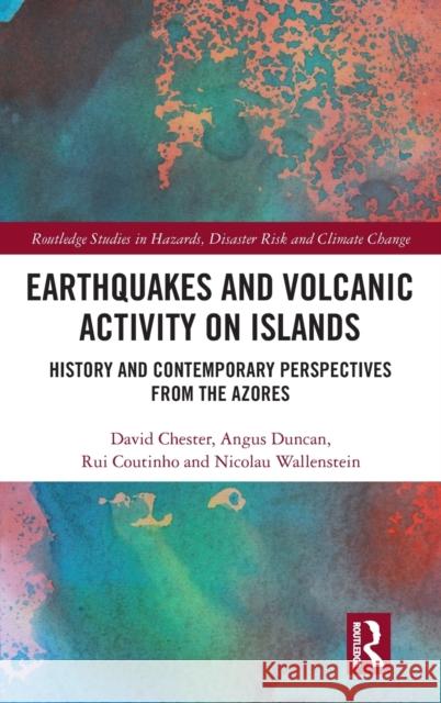 Earthquakes and Volcanic Activity on Islands: History and Contemporary Perspectives from the Azores Chester, David 9780367136789 Routledge