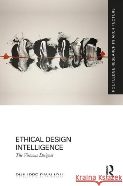 Ethical Design Intelligence: The Virtuous Designer Philippe D'Anjou 9780367136802 Routledge