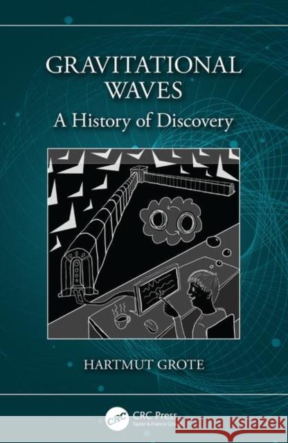 Gravitational Waves: A History of Discovery Hartmut Grote 9780367136819