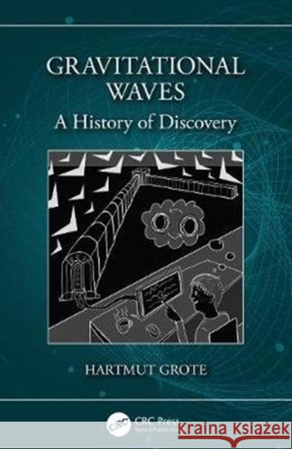 Gravitational Waves: A History of Discovery Hartmut Grote 9780367136826 CRC Press