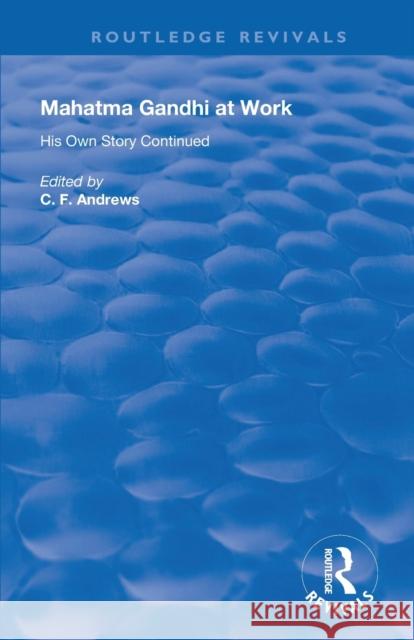 Mahatma Gandhi at Work: His Own Story Continued C. F. Andrews 9780367136963 Routledge