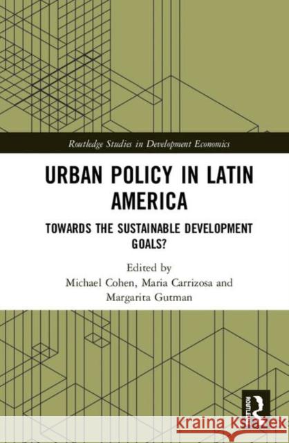 Urban Policy in Latin America: Towards the Sustainable Development Goals? Michael Cohen Maria Carrizosa Margarita Gutman 9780367136994 Routledge