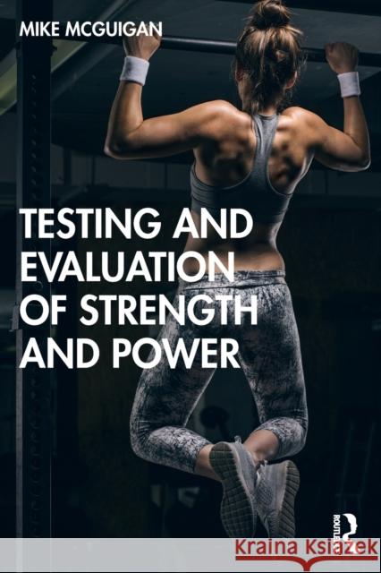 Testing and Evaluation of Strength and Power Mike McGuigan 9780367137076