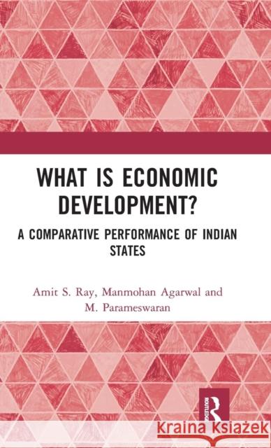 What Is Economic Development?: A Comparative Performance of Indian States Ray, Amit S. 9780367137298 Routledge