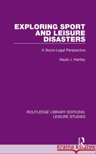 Exploring Sport and Leisure Disasters: A Socio-Legal Perspective Hazel J. Hartley 9780367137335 Routledge