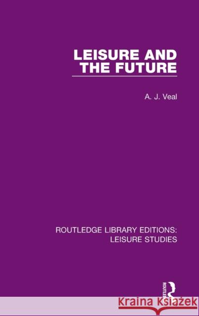 Leisure and the Future A. J. Veal 9780367137373 Routledge