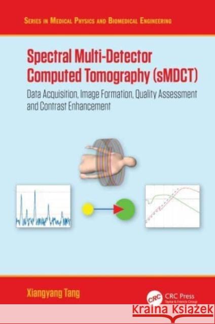 Spectral Multi-Detector Computed Tomography (Smdct): Data Acquisition, Image Formation, Quality Assessment and Contrast Enhancement Tang, Xiangyang 9780367137533