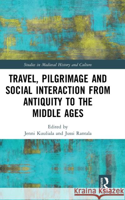 Travel, Pilgrimage and Social Interaction from Antiquity to the Middle Ages Jenni Kuuliala Jussi Rantala 9780367137564 Routledge