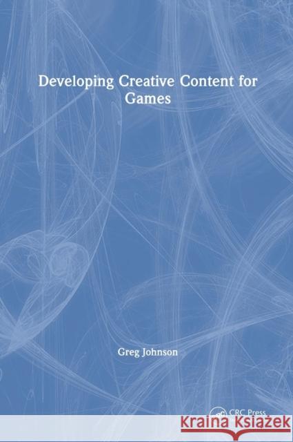 Developing Creative Content for Games Greg Johnson 9780367137885 A K PETERS