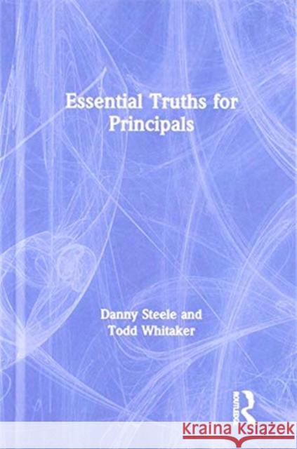 Essential Truths for Principals Danny Steele Todd Whitaker 9780367137991 Routledge