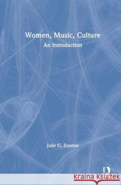 Women, Music, Culture: An Introduction Dunbar, Julie C. 9780367138110 Taylor & Francis Ltd