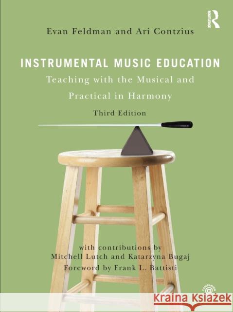 Instrumental Music Education: Teaching with the Musical and Practical in Harmony Evan Feldman Ari Contzius 9780367138141