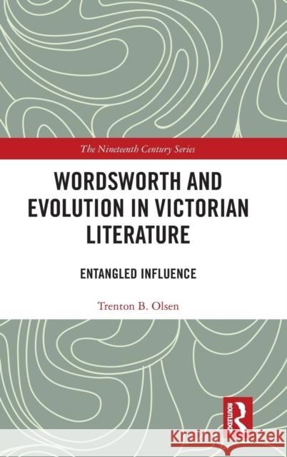 Wordsworth and Evolution in Victorian Literature: Entangled Influence Trenton B. Olsen 9780367138387 Routledge