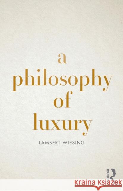 A Philosophy of Luxury Lambert Wiesing 9780367138417