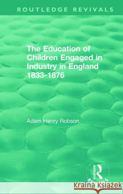 The Education of Children Engaged in Industry in England 1833-1876 Adam Henry Robson 9780367138509