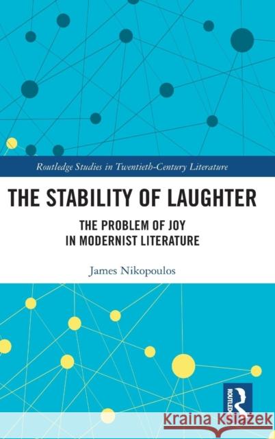 The Stability of Laughter: The Problem of Joy in Modernist Literature James Nikopoulos 9780367138561