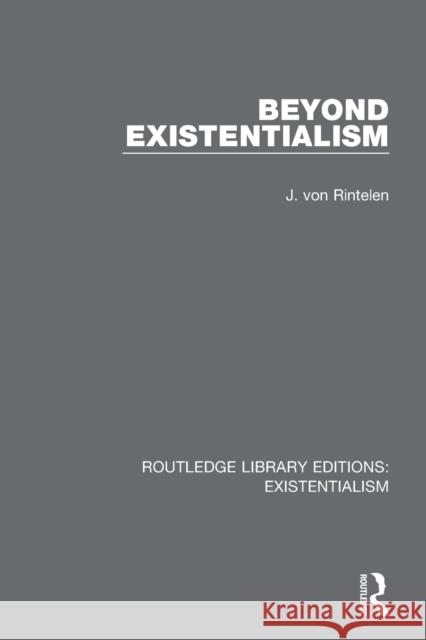 Beyond Existentialism J. Von Rintelen 9780367138622 Taylor & Francis Ltd