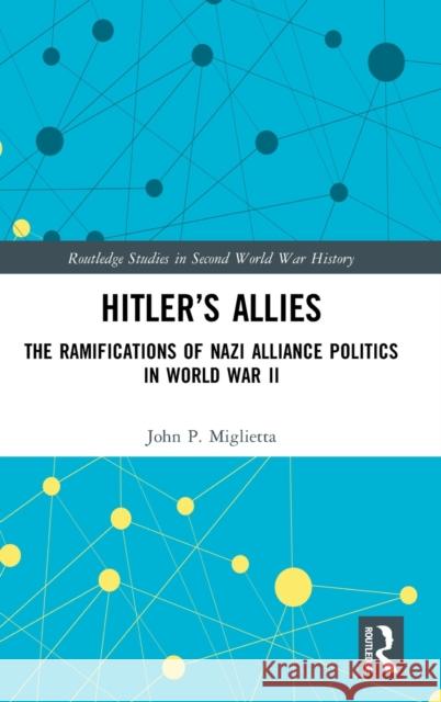 Hitler's Allies: The Ramifications of Nazi Alliance Politics in World War II Miglietta, John P. 9780367138738 TAYLOR & FRANCIS