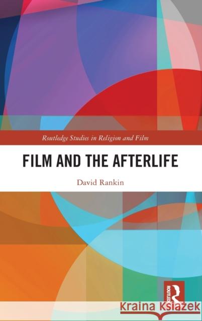 Film and the Afterlife David Rankin 9780367138967 Routledge