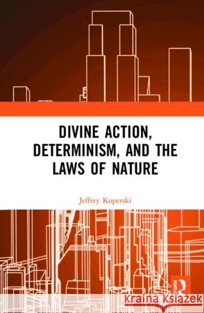 Divine Action, Determinism, and the Laws of Nature Jeffrey Koperski 9780367139001 Routledge