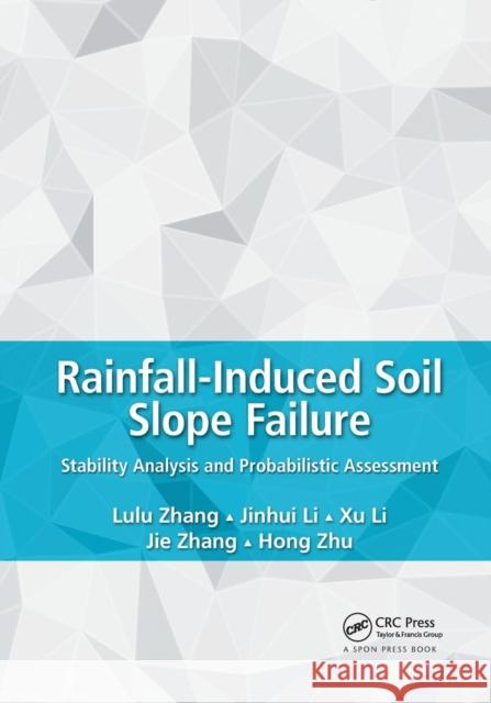 Rainfall-Induced Soil Slope Failure: Stability Analysis and Probabilistic Assessment Lulu Zhang Jinhui Li Xu Li 9780367139018 CRC Press