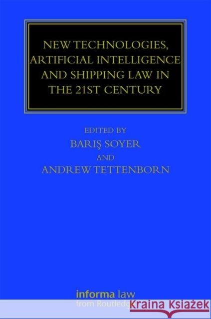 New Technologies, Artificial Intelligence and Shipping Law in the 21st Century Barış Professor Soyer Andrew Tettenborn 9780367139179