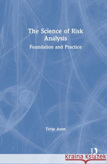 The Science of Risk Analysis: Foundation and Practice Terje Aven 9780367139193 Routledge