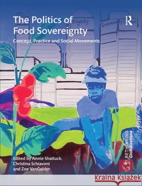 The Politics of Food Sovereignty: Concept, Practice and Social Movements Annie Shattuck Christina Schiavoni Zoe Vangelder 9780367139292 Routledge