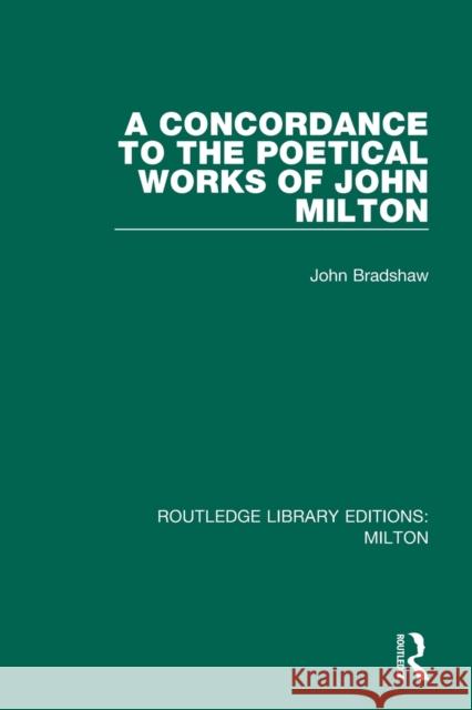 A Concordance to the Poetical Works of John Milton John Bradshaw 9780367139407