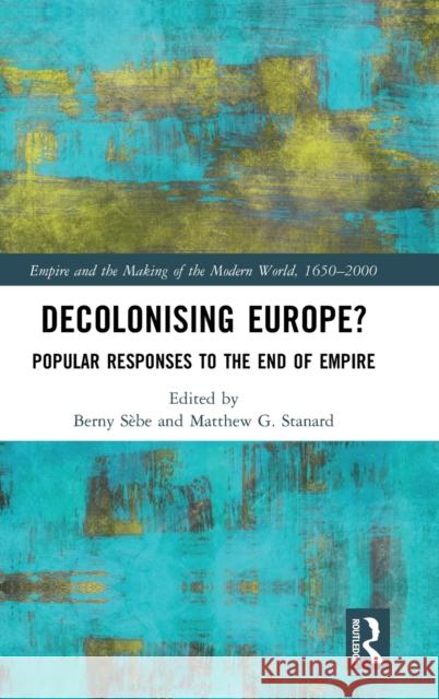 Decolonising Europe?: Popular Responses to the End of Empire Berny Sebe Matthew Stanard 9780367139605