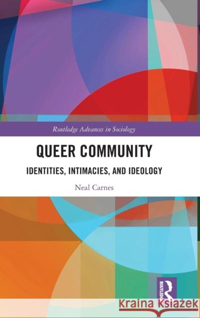 Queer Community: Identities, Intimacies, and Ideology Carnes, Neal 9780367139674